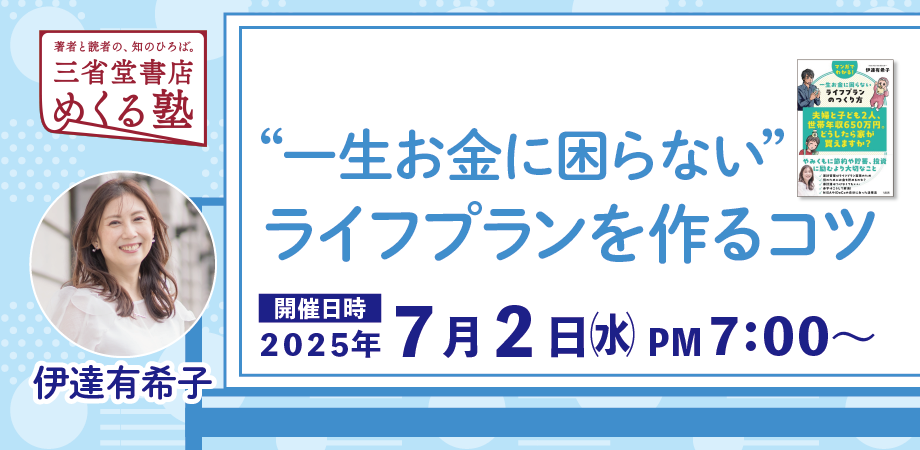 伊達有希子「“一生お金に困らない”ライフプランを作るコツ」三省堂書店めくる塾　2025-07-02