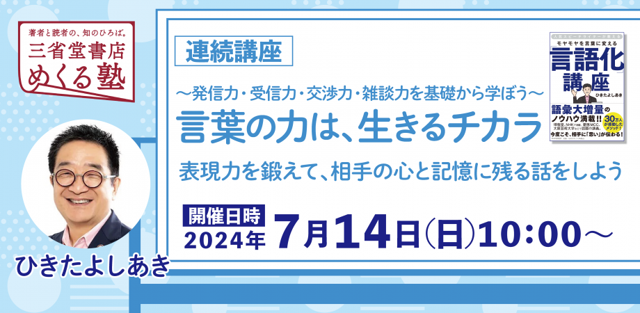 【単発申込】第5回7月14日（日）　ひきたよしあき「言葉の力は、生きるチカラ　表現力を鍛えて、相手の心と記憶に残る話をしよう」三省堂書店 めくる塾　2024-07-14