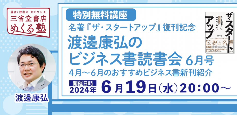 【特別無料講座】渡邊康弘のビジネス書読書会６月号　〜名著『ザ・スタートアップ』復刊記念特別講座　4月〜6月おすすめビジネス書新刊紹介　三省堂書店 めくる塾　2024-06-19