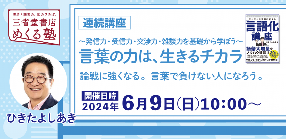 【単発申込】6月9日（日）【第4回】ひきたよしあき「言葉の力は、生きるチカラ　論戦に強くなる。言葉で負けない人になろう」三省堂書店 めくる塾　2024-06-09