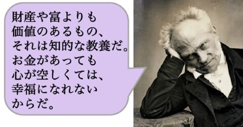 財産や富よりも価値のあるもの、それは知的な教養だ。お金があっても心が空しくては、幸福になれないからだ。 – 求めない練習　絶望の哲学者ショーペンハウアーの幸福論